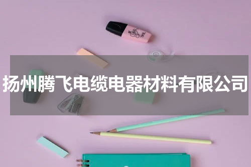 扬州腾飞电缆电器材料有限公司